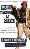 Rebel Without a Crew: Or How a 23-Year-Old cineasta com 7.000 dolares Tornou-se Hollywood Player 